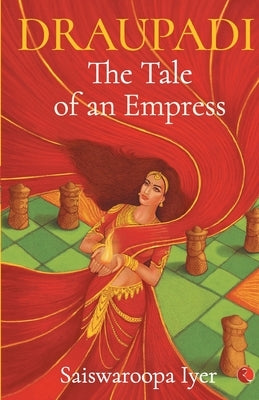 Draupadi - The Tale of an Empress by Iyer, Saiswaroopa