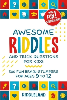 Awesome Riddles and Trick Questions For Kids: Puzzling Questions and Fun Facts For Ages 9 to 12 by Riddleland