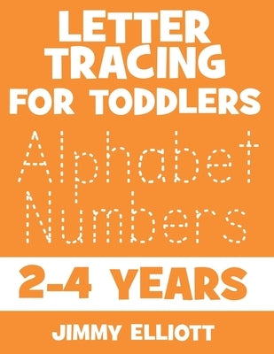 Letter Tracing For Toddlers 2-4 Years: Fun With Letters - Kids Tracing Activity Books - My First Toddler Tracing Book - Orange Edition by Elliott, Jimmy
