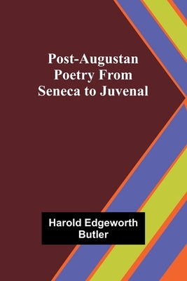 Post-Augustan Poetry From Seneca to Juvenal by Edgeworth Butler, Harold
