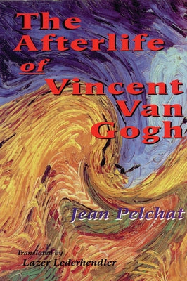 The Afterlife of Vincent Van Gogh by Pelchat, Jean