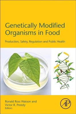 Genetically Modified Organisms in Food: Production, Safety, Regulation and Public Health by Watson, Ronald Ross