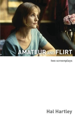 Amateur and Flirt: Two Screenplays by Hartley, Hal