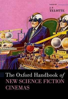 The Oxford Handbook of New Science Fiction Cinemas by Telotte, J. P.