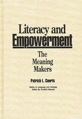 Literacy and Empowerment: The Meaning Makers by Courts, Patrick L.