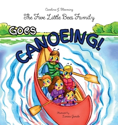 The Five Little Bees Family: Goes Canoeing by Blooming, Carolina J.
