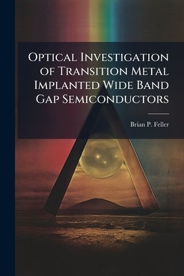 Optical Investigation of Transition Metal Implanted Wide Band Gap Semiconductors by Feller, Brian P.