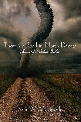 There is a Road in North Dakota: Memoirs of a Dakota Budman by McQuade, Sam W.