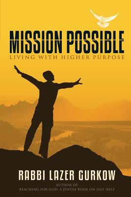 Mission Possible: Living With Higher Purpose by Gurkow, Lazer