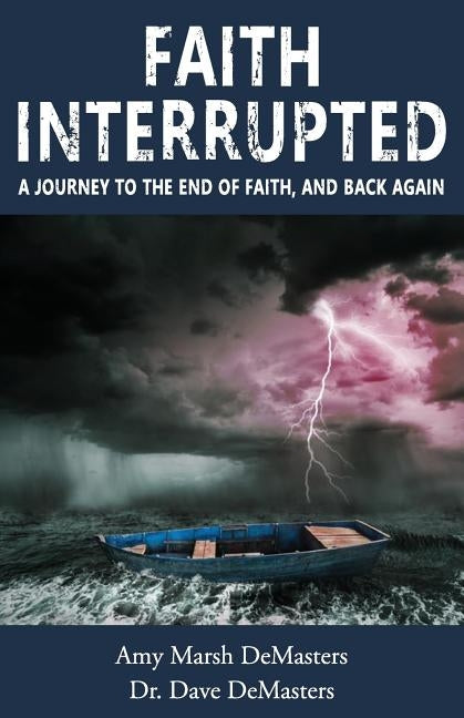 Faith Interrupted: A journey to the end of faith, and back again by Demasters, Dave