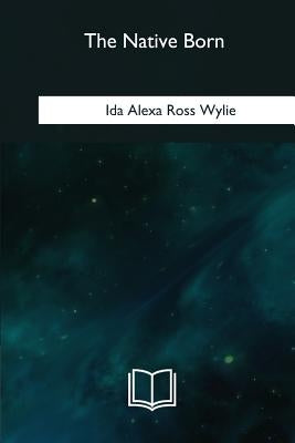 The Native Born by Wylie, Ida Alexa Ross