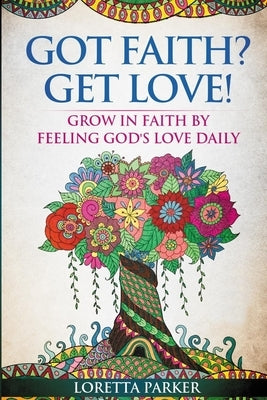 Got Faith? Get Love!: Grow in faith by feeling God's love daily by Parker, Loretta