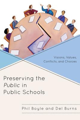 Preserving the Public in Public Schools: Visions, Values, Conflicts, and Choices by Boyle, Phil