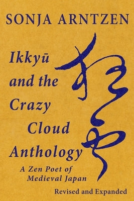 Ikkyū and the Crazy Cloud Anthology: A Zen Poet of Medieval Japan by Arntzen, Sonja