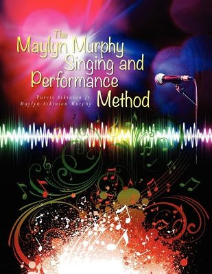 The Maylyn Murphy Singing and Performance Method by Murphy, Maylyn