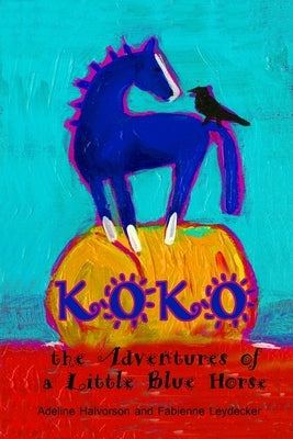 Koko: the Adventures of a Little Blue Horse by Leydecker, Fabienne