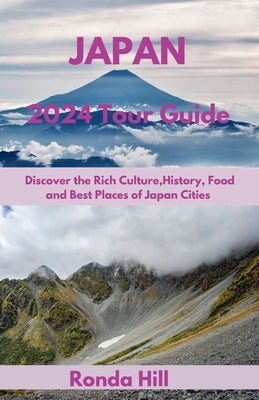 Japan 2024 Tour Guide: Discover the Rich Culture, History, Foods And Best places of Japan cities by Hill, Ronda