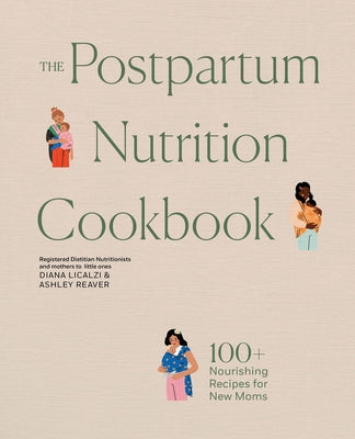 The Postpartum Nutrition Cookbook: Nourishing Foods for New Moms in the First 40 Days and Beyond by Licalzi, Diana