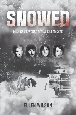 Snowed: Michigan's Worst Serial Killer Case by Wilson, Carolyn
