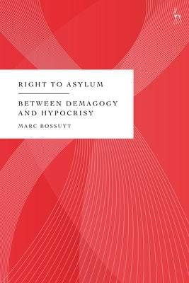 Right to Asylum: Between Demagogy and Hypocrisy by Bossuyt, Marc