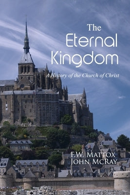 The Eternal Kingdom: A History of the Church of Christ by Mattox, F. W.