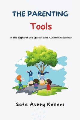 The Parenting Tools, In the light of Qur'an and Authentic Sunnah by Ateeq, Safa