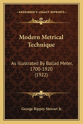 Modern Metrical Technique: As Illustrated By Ballad Meter, 1700-1920 (1922) by Stewart, George Rippey, Jr.