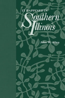 It Happened in Southern Illinois by Allen, John W.