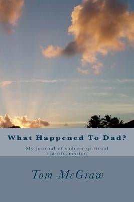 What Happened To Dad?: A father's sudden transformation by Scott, Denny