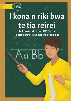 I Can Be A Teacher - I kona n riki bwa te tia reirei  (Te Kiribati) by Clarry, Kr