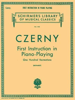 First Instruction in Piano Playing (100 Recreations): Schirmer Library of Classics Volume 445 Piano Technique by Czerny, Carl