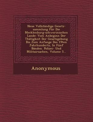 Neue Vollstandige Gesetz-Sammlung Fur Die Mecklenburg-Schwerinischen Lande: Vom Anbeginn Der Thatigkeit Der Gesetzgebung Bis Zum Anfange Des 19ten Jah by Anonymous
