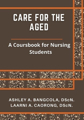 Care for the Aged: A Coursebook for Nursing Students by Bangcola, Ashley A.