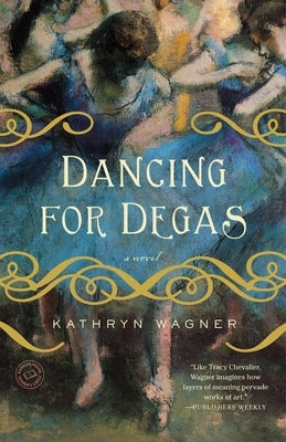 Dancing for Degas by Wagner, Kathryn