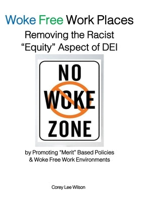 Woke Free Work Places Removing the Racist "Equity" Aspect of DEI by Wilson, Corey L.
