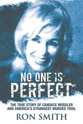 No One Is Perfect: The True Story Of Candace Mossler And America's Strangest Murder Trial by Smith, Ron