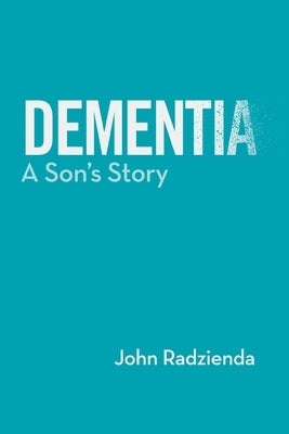 Dementia: A Son's Story by Radzienda, John