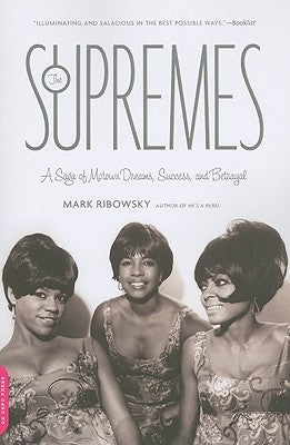 The Supremes: A Saga of Motown Dreams, Success, and Betrayal by Ribowsky, Mark