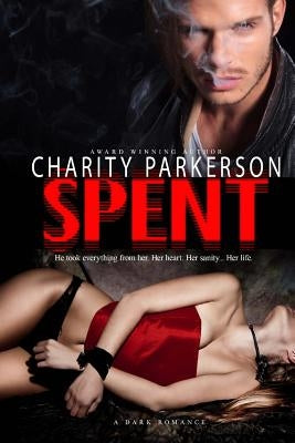 Spent: A Dark Romance by Parkerson, Charity