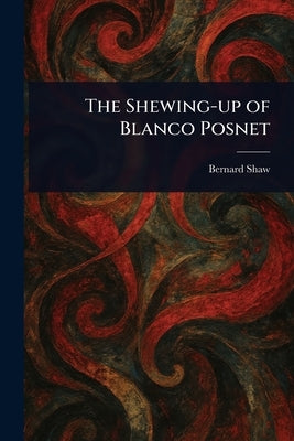 The Shewing-up of Blanco Posnet by Shaw, Bernard