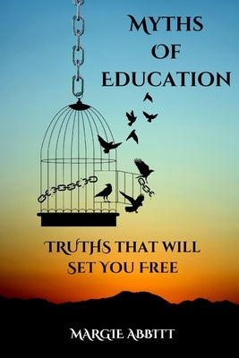 Myths of Education: Truths that will Set You Free by Abbitt, Margie