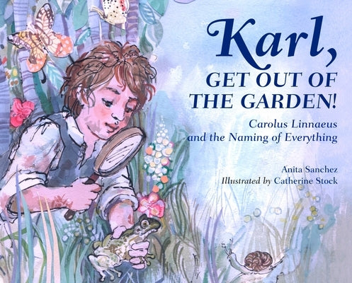 Karl, Get Out of the Garden!: Carolus Linnaeus and the Naming of Everything by Sanchez, Anita