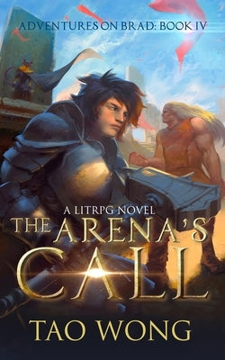 The Arena's Call: Book 4 of the Adventures on Brad by Wong, Tao