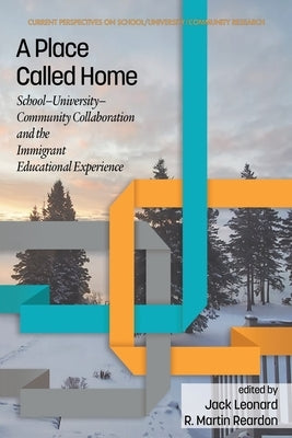 A Place Called Home: School-University-Community Collaboration and the Immigrant Educational Experience by Leonard, Jack