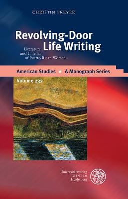 Revolving-Door Life Writing: Literature and Cinema of Puerto Rican Women by Freyer, Christin