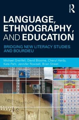 Language, Ethnography, and Education: Bridging New Literacy Studies and Bourdieu by Grenfell, Michael