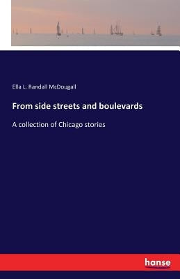 From side streets and boulevards: A collection of Chicago stories by McDougall, Ella L. Randall