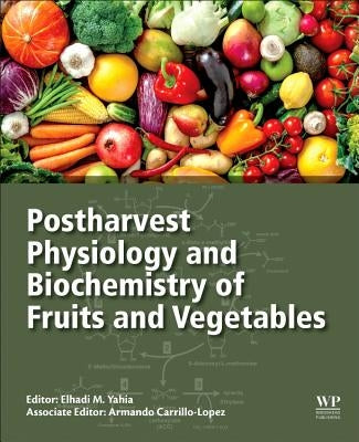 Postharvest Physiology and Biochemistry of Fruits and Vegetables by Yahia, Elhadi M.