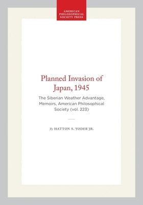 Planned Invasion of Japan, 1945: The Siberian Weather Advantage, Memoirs, American Philosophical Society (Vol. 223) by Jr.
