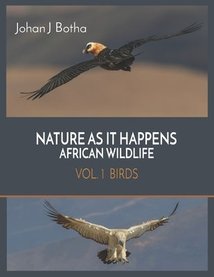 Nature As It Happens African Wildlife: Vol 1. Birds by Botha, Johan J.